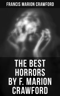 The Best Horrors by F. Marion Crawford - The Witch of Prague, The Upper Berth, Khaled, For the Blood Is the Life, The Screaming Skull…