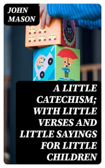A Little Catechism; With Little Verses and Little Sayings for Little Children