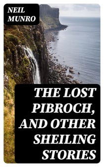 The Lost Pibroch, and other Sheiling Stories