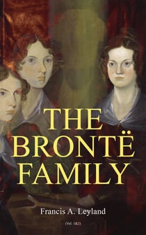 The Brontë Family (Vol. 1&2) - Chronicles of the Most Famous Literary Family (Complete Edition)