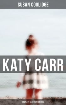 Katy Carr - Complete Illustrated Series - What Katy Did, What Katy Did at School, What Katy Did Next, Clover, In the High Valley & Curly Locks