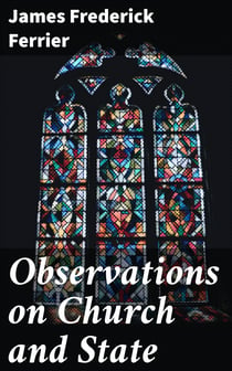 Observations on Church and State - Suggested by the Duke of Argyll's essay on the ecclesiastical history of Scotland