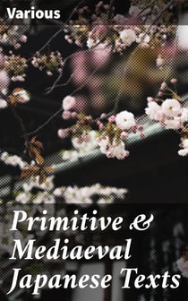 Primitive & Mediaeval Japanese Texts - Transliterated into Roman with introductions, notes and glossaries