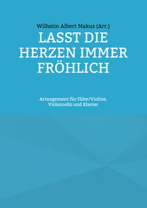 Lasst die Herzen immer fröhlich - Arrangement für Flöte/Violine, Violoncello und Klavier