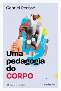 Uma pedagogia do corpo Vol. 1 - Coleção O valor do professor