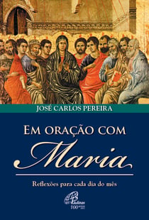 Em oração com Maria - Reflexões para cada dia do mês