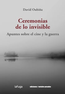Ceremonias de lo invisible - Apuntes sobre el cine y la guerra