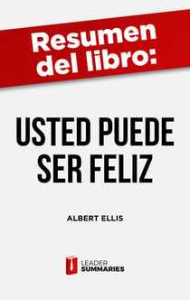 Resumen del libro "Usted puede ser feliz" de Albert Ellis - Terapia racional emotiva conductual para superar la ansiedad y la depresión