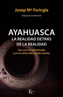 Ayahuasca, la realidad detrás de la realidad - Sus usos en psicoterapia y en el cultivo del mundo interior