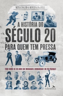 A história do século 20 para quem tem pressa - Tudo sobre os 100 anos que mudaram a humanidade em 200 pa´ginas!