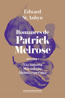 Romances de Patrick Melrose - Volume I - Não importa/ Más notícias/ Alguma esperança
