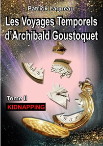 Les voyages temporels d'Archibald Goustoquet - Tome II - Kidnapping