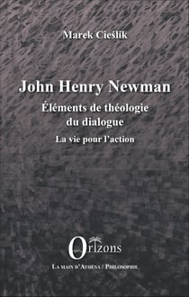 John Henry Newman - Eléments de théologie du dialogue - La vie pour l'action