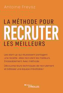 La méthode pour recruter les meilleurs - Les start-up qui réussissent partagent un recette : elles recrutent les meilleurs. Inlassablement. Avec méthode. Découvrez leurs techniques de recrutement et bâtissez une équipe imbattable !