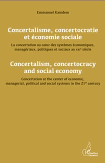 Concertalisme, concertocratie et économie sociale. La concertation au coeur des systèmes économiques, managériaux, politiques et sociaux au XXIè siècle - Concertalism, concertocracy and social economy. Concertation at the center of economic, managerial...