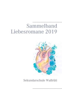 Sammelband Liebesromane 2019 - Sekundarschule Wallrüti