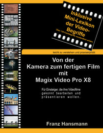 Von der Kamera zum fertigen Film mit Magix Video Pro X8 - Für Einsteiger, die ihre Videofilme gekonnt bearbeiten und präsentieren wollen.