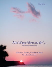 Alle Wege führen zu dir* ... (*Wer immer das auch ist) - Gedanken, Gefühle, Gedichte & Bilder für LebensReisende