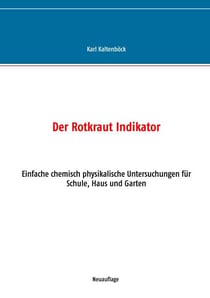 Der Rotkraut Indikator - Einfache chemisch physikalische Untersuchungen für Schule, Haus und Garten