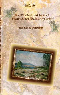 Eine Kindheit in Kriegs- und Nachkriegszeit - - und wie es weiterging