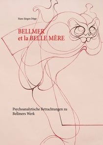 Bellmer et la Belle  Mére - Psychoanalytische Betrachtungen zu Bellmers Werk