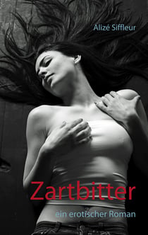 Zartbitter - Ein erotischer Roman
