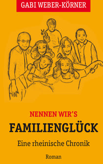 Nennen wir's Familienglück - Eine rheinische Chronik - Roman