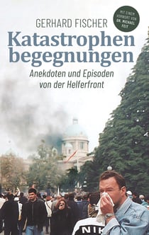 Katastrophenbegegnungen - Anekdoten und Episoden von der Helferfront