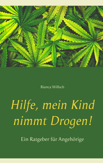 Hilfe, mein Kind nimmt Drogen! - Ein Ratgeber für Angehörige