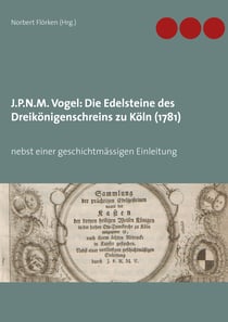 J.P.N.M. Vogel Die Edelsteine des Dreikönigenschreins zu Köln (1781) - nebst einer geschichtmässigen Einleitung