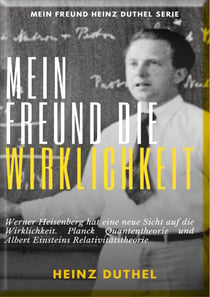 Mein Freund die Wirklichkeit - Werner Heisenberg hat eine neue Sicht auf die Wirklichkeit. Planck Quantentheorie und Albert Einsteins Relativitätstheorie