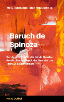 Mein Schulbuch der Philosophie ESPINOZA - WAS ALSO IST ES MIT DIESEM PHILOSOPHEN SPINOZA?  Ist er Atheist oder Heiliger?