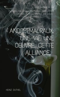 ANDRE MALRAUX. UNE VIE UNE OEUVRE. CETTE ALLIANCE. - AU MILIEU DES ANNÉES 60, MALRAUX S'EST REMIS À L'ÉCRITURE ET SE PENCHE SUR SON PASSÉ.