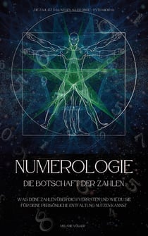 Numerologie - Die Botschaft der Zahlen - Was Deine Zahlen über Dich verraten und wie Du sie für Deine persönliche Entfaltung nutzen kannst