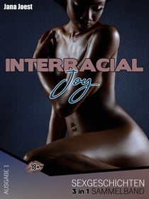 Interracial Joy Sexgeschichten - 3 in 1 Sammelband Ausgabe 1