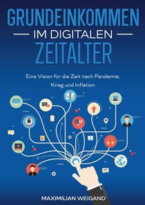 Grundeinkommen im digitalen Zeitalter - Eine Vision für die Zeit nach Pandemie, Krieg und Inflation