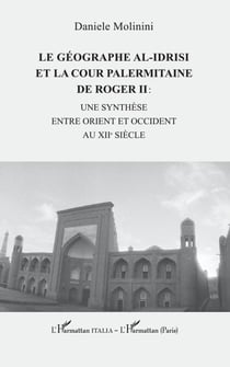 Le géographe al-Idrisi et la cour palermitaine de Roger II : - une synthèse entre Orient et Occident
