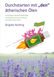 Durchstarten mit „den“ ätherischen Ölen - Basiswissen zur Verwendung von ätherischen Ölen und Grundlagen. Network Marketing