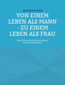 Von einem Leben als Mann - zu einem Leben als Frau - Oder: Haben Sie noch ihren Uterus?