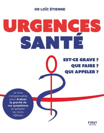 Urgences santé : Est-ce grave ? Que faire ? Qui appeler ?