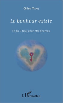 Le bonheur existe - Ce qu'il faut pour être heureux