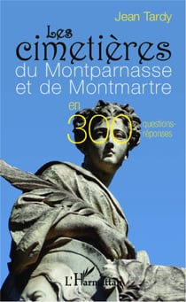 Les cimetières du Montparnasse et de Montmartre - en 300 questions-réponses