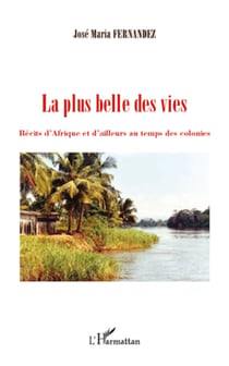 La plus belle des vies - Récits d'Afrique et d'ailleurs au temps des colonies