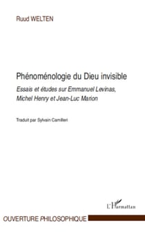 Phénoménologie du Dieu invisible - Essais et études sur Emmanuel Levinas, Michel Henry et Jean-Luc Marion