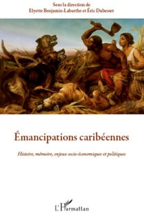 Emancipations caribéennes - Histoire, mémoire, enjeux socio-économiques et politiques