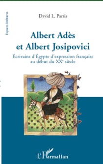 Albert Adès et Albert Josipovici - Ecrivains d'Egypte d'expression française au début du XXe siècle
