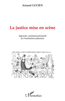 La justice mise en scène - Approche communicationnelle de l'institution judiciaire