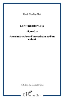 Le Siège de paris - 1870-1871 - Journaux croisés d'un écrivain et d'un enfant