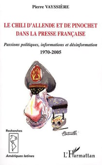Le Chili d'Allende et de Pinochet dans la presse française - Passions politiques, information et désinformation - 1970-2005
