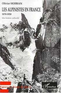 LES ALPINISTES EN FRANCE 1870-1950 - UNE HISTOIRE CULTURELLE